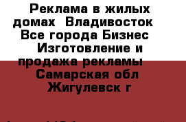 Реклама в жилых домах! Владивосток! - Все города Бизнес » Изготовление и продажа рекламы   . Самарская обл.,Жигулевск г.